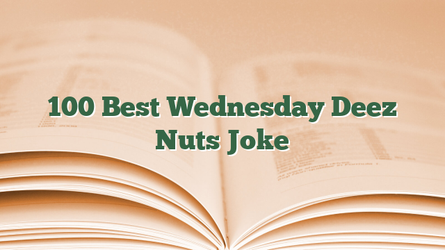 100 Best Wednesday Deez Nuts Joke Deez Nuts Joke